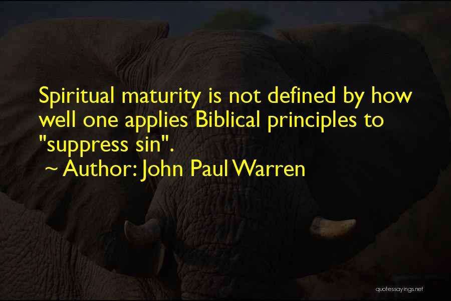 John Paul Warren Quotes: Spiritual Maturity Is Not Defined By How Well One Applies Biblical Principles To Suppress Sin.