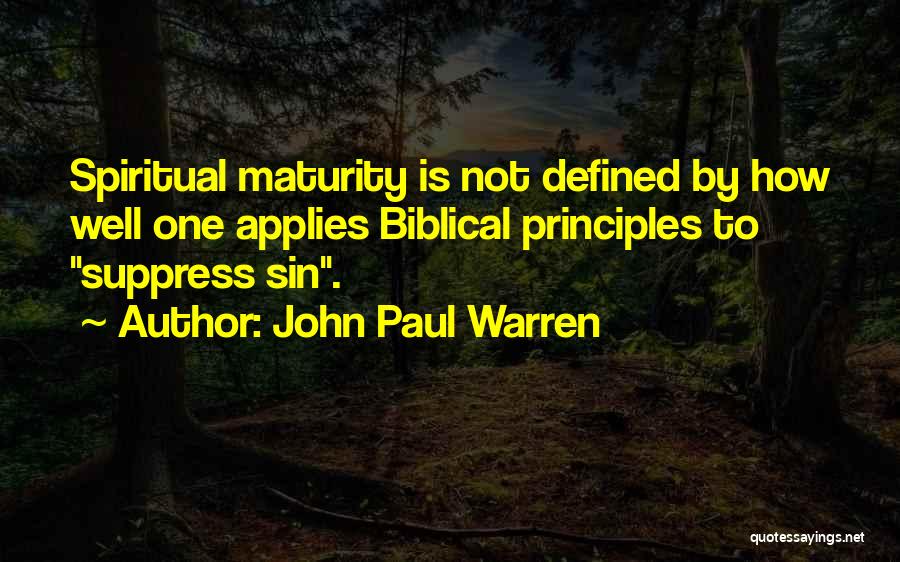 John Paul Warren Quotes: Spiritual Maturity Is Not Defined By How Well One Applies Biblical Principles To Suppress Sin.