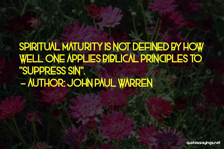 John Paul Warren Quotes: Spiritual Maturity Is Not Defined By How Well One Applies Biblical Principles To Suppress Sin.