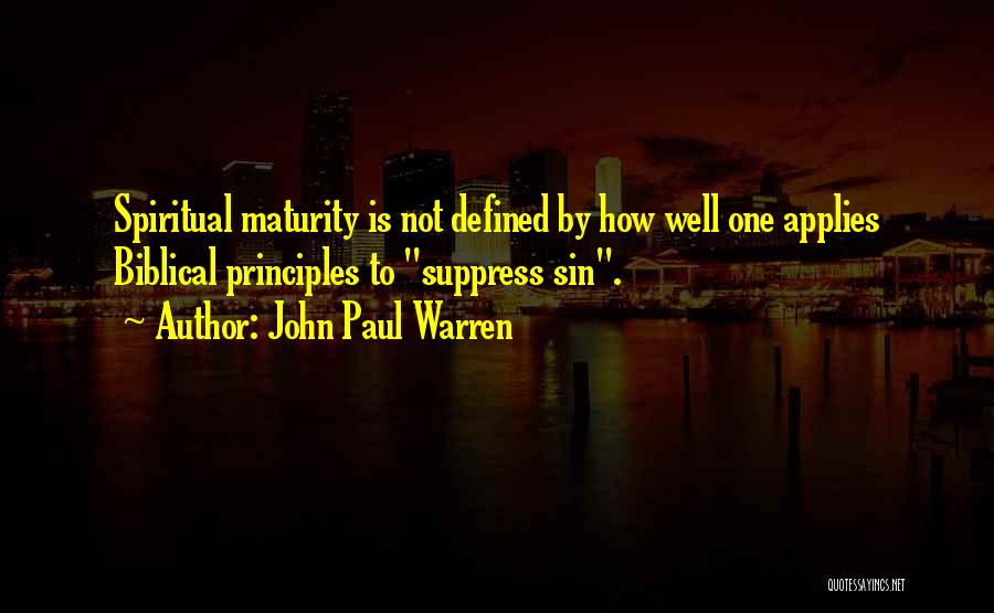 John Paul Warren Quotes: Spiritual Maturity Is Not Defined By How Well One Applies Biblical Principles To Suppress Sin.