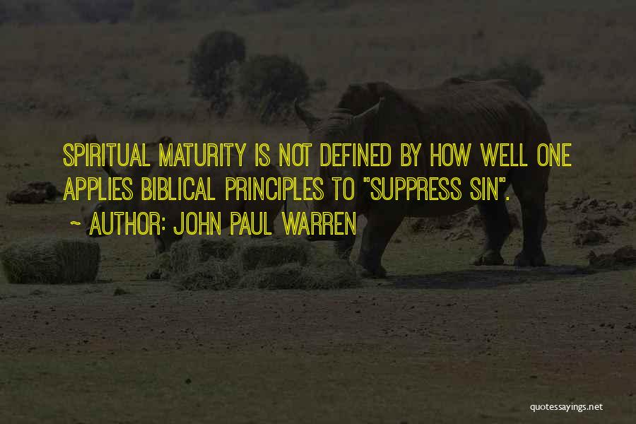 John Paul Warren Quotes: Spiritual Maturity Is Not Defined By How Well One Applies Biblical Principles To Suppress Sin.