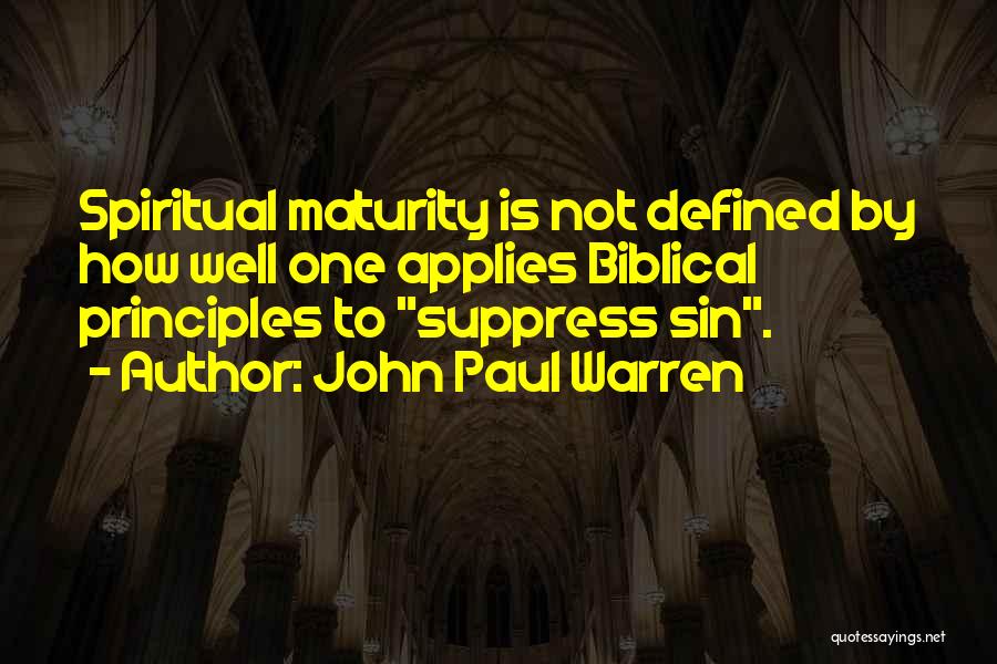 John Paul Warren Quotes: Spiritual Maturity Is Not Defined By How Well One Applies Biblical Principles To Suppress Sin.