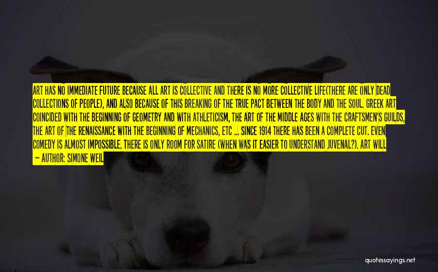 Simone Weil Quotes: Art Has No Immediate Future Because All Art Is Collective And There Is No More Collective Life(there Are Only Dead