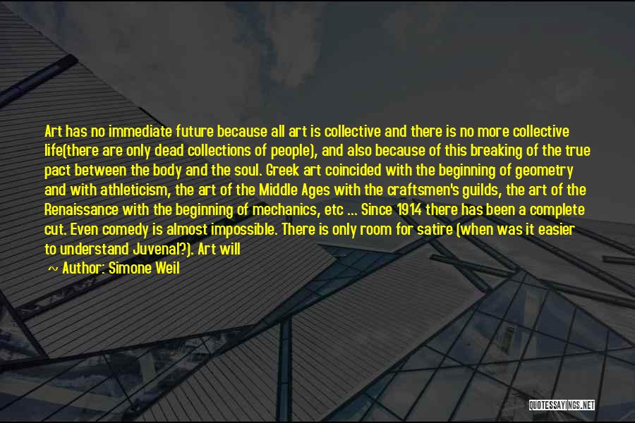 Simone Weil Quotes: Art Has No Immediate Future Because All Art Is Collective And There Is No More Collective Life(there Are Only Dead