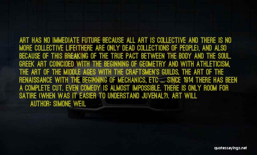 Simone Weil Quotes: Art Has No Immediate Future Because All Art Is Collective And There Is No More Collective Life(there Are Only Dead