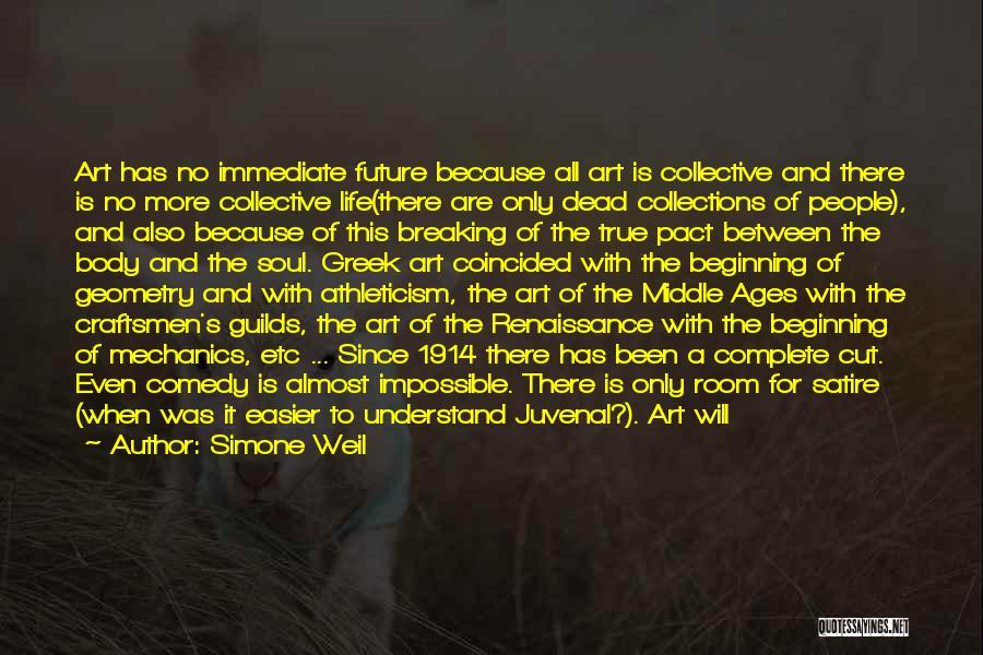 Simone Weil Quotes: Art Has No Immediate Future Because All Art Is Collective And There Is No More Collective Life(there Are Only Dead