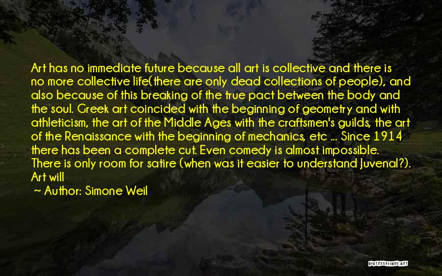 Simone Weil Quotes: Art Has No Immediate Future Because All Art Is Collective And There Is No More Collective Life(there Are Only Dead