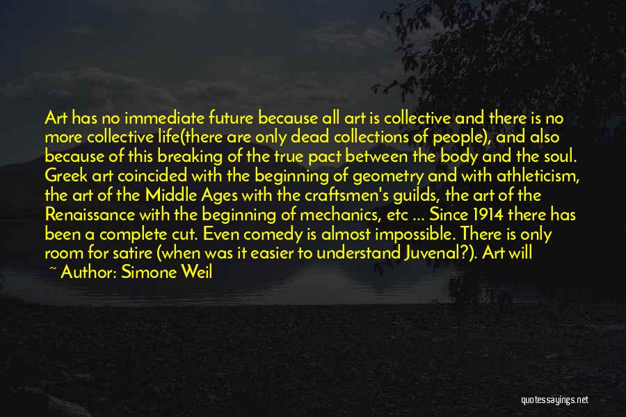 Simone Weil Quotes: Art Has No Immediate Future Because All Art Is Collective And There Is No More Collective Life(there Are Only Dead