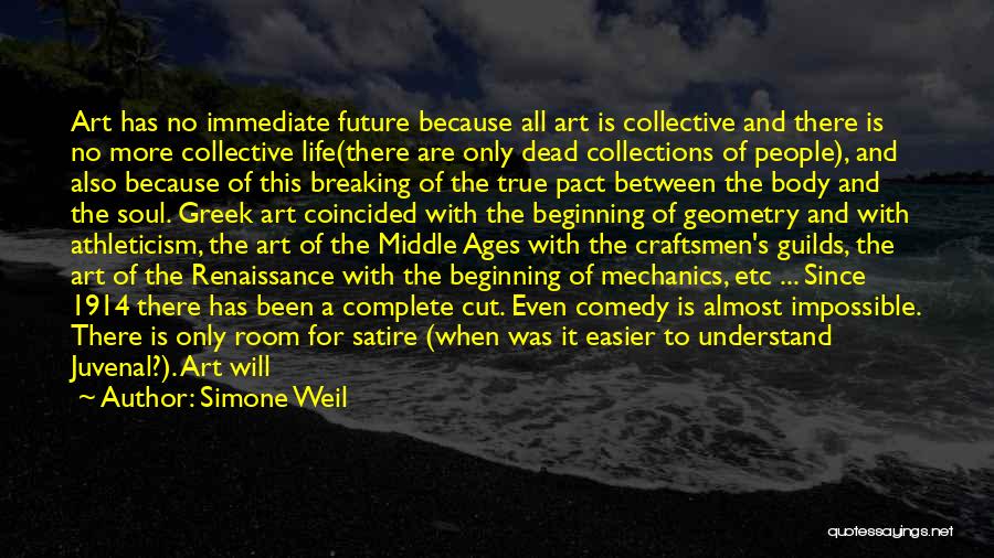 Simone Weil Quotes: Art Has No Immediate Future Because All Art Is Collective And There Is No More Collective Life(there Are Only Dead