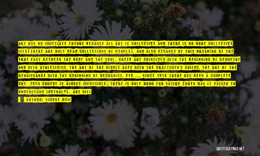 Simone Weil Quotes: Art Has No Immediate Future Because All Art Is Collective And There Is No More Collective Life(there Are Only Dead