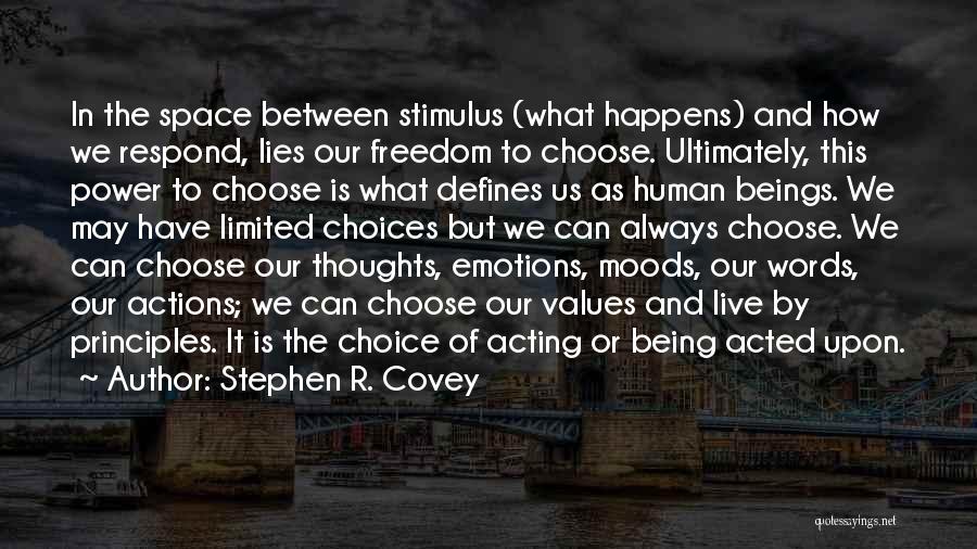 Stephen R. Covey Quotes: In The Space Between Stimulus (what Happens) And How We Respond, Lies Our Freedom To Choose. Ultimately, This Power To