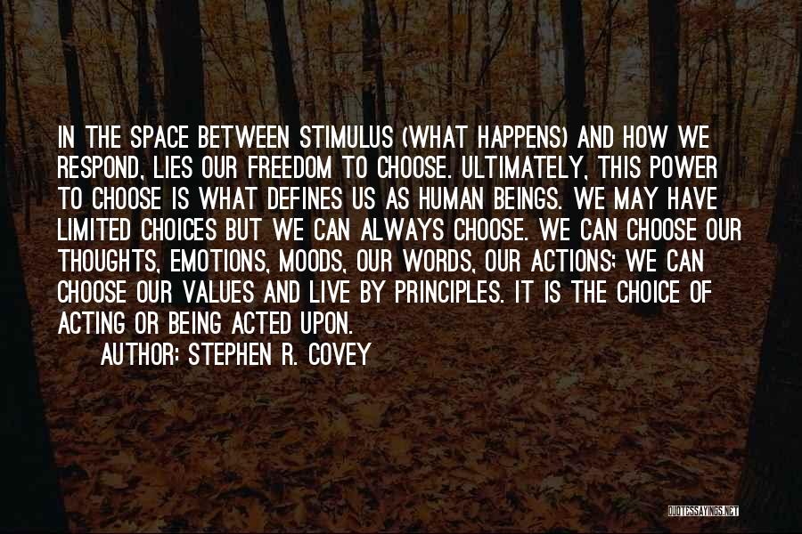 Stephen R. Covey Quotes: In The Space Between Stimulus (what Happens) And How We Respond, Lies Our Freedom To Choose. Ultimately, This Power To