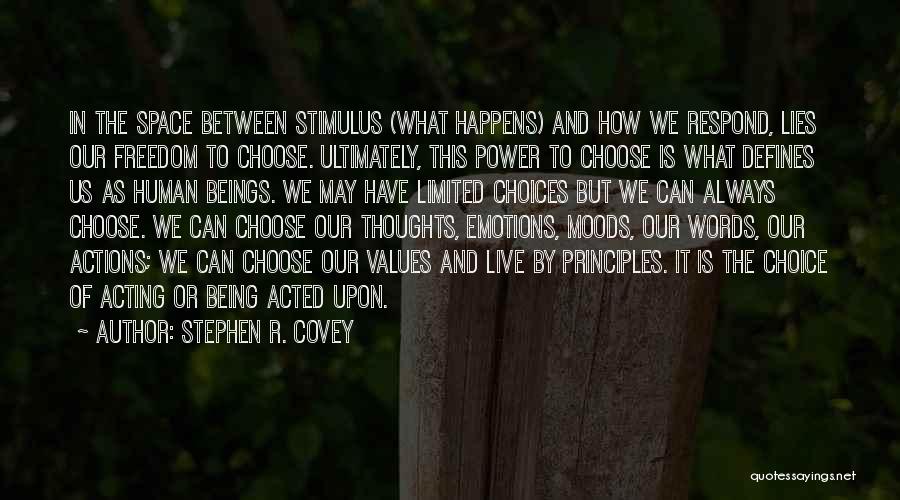 Stephen R. Covey Quotes: In The Space Between Stimulus (what Happens) And How We Respond, Lies Our Freedom To Choose. Ultimately, This Power To