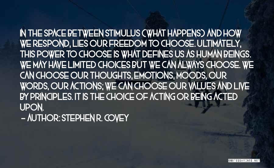 Stephen R. Covey Quotes: In The Space Between Stimulus (what Happens) And How We Respond, Lies Our Freedom To Choose. Ultimately, This Power To