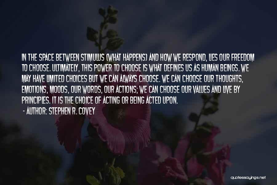 Stephen R. Covey Quotes: In The Space Between Stimulus (what Happens) And How We Respond, Lies Our Freedom To Choose. Ultimately, This Power To