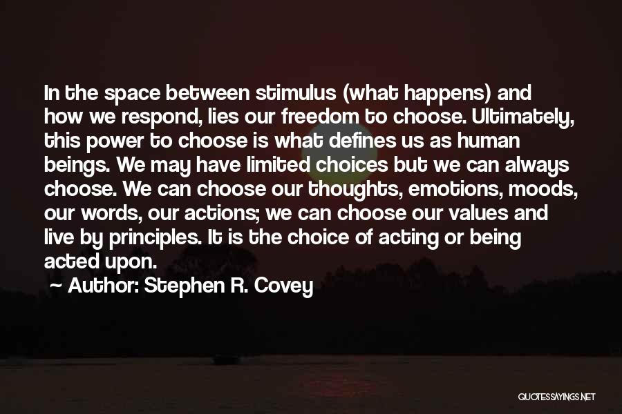 Stephen R. Covey Quotes: In The Space Between Stimulus (what Happens) And How We Respond, Lies Our Freedom To Choose. Ultimately, This Power To