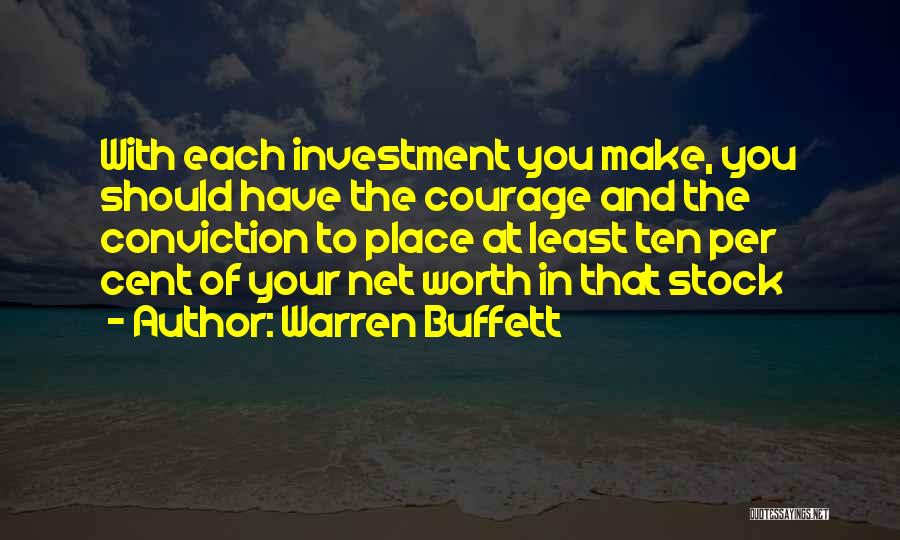 Warren Buffett Quotes: With Each Investment You Make, You Should Have The Courage And The Conviction To Place At Least Ten Per Cent