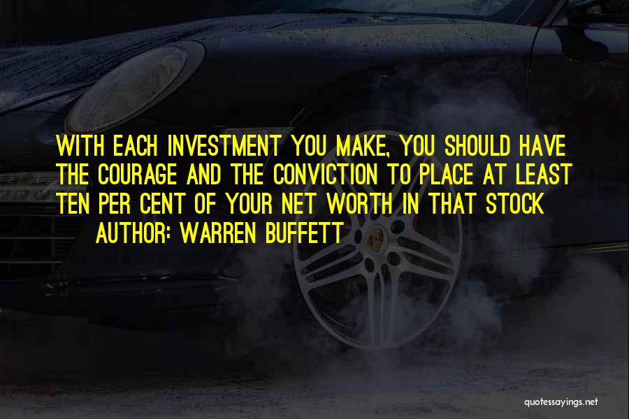 Warren Buffett Quotes: With Each Investment You Make, You Should Have The Courage And The Conviction To Place At Least Ten Per Cent