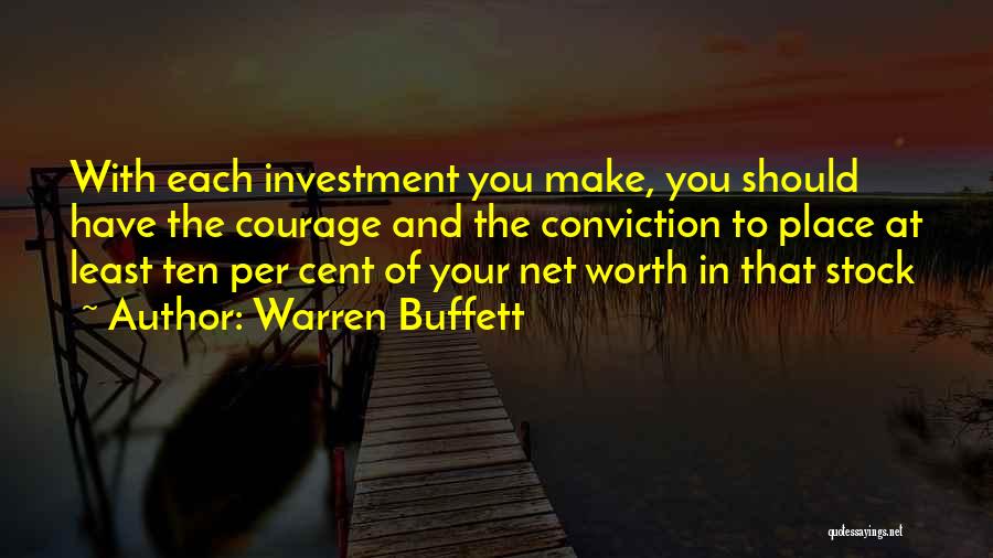 Warren Buffett Quotes: With Each Investment You Make, You Should Have The Courage And The Conviction To Place At Least Ten Per Cent