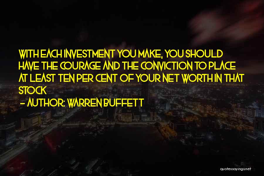 Warren Buffett Quotes: With Each Investment You Make, You Should Have The Courage And The Conviction To Place At Least Ten Per Cent