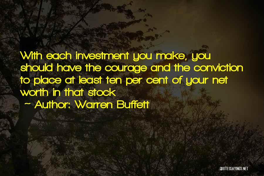 Warren Buffett Quotes: With Each Investment You Make, You Should Have The Courage And The Conviction To Place At Least Ten Per Cent