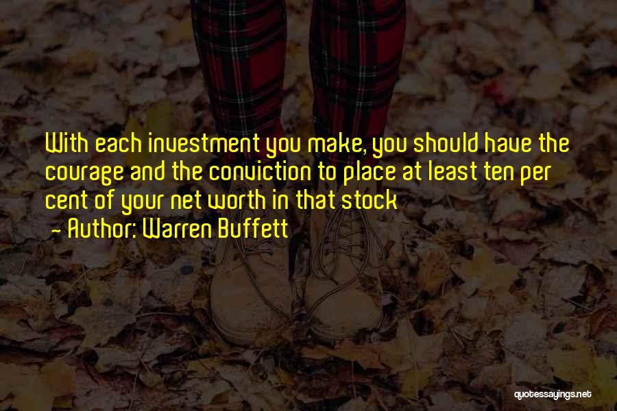 Warren Buffett Quotes: With Each Investment You Make, You Should Have The Courage And The Conviction To Place At Least Ten Per Cent