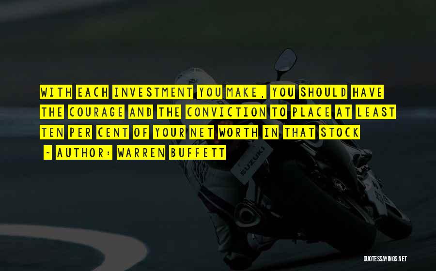 Warren Buffett Quotes: With Each Investment You Make, You Should Have The Courage And The Conviction To Place At Least Ten Per Cent