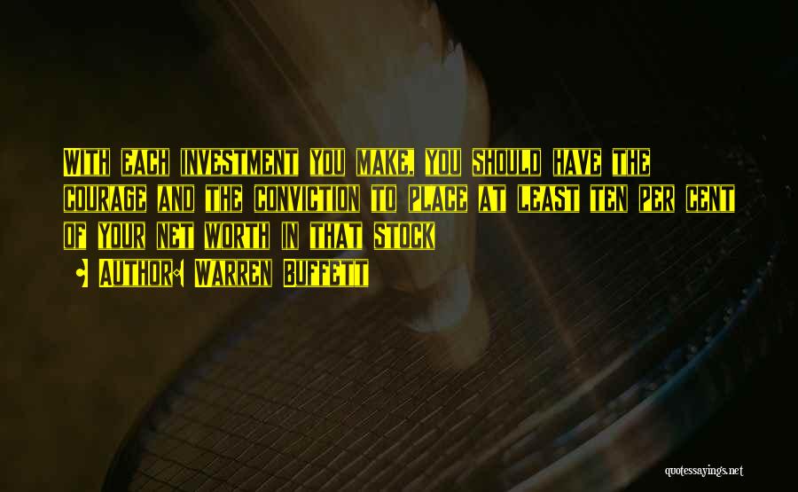 Warren Buffett Quotes: With Each Investment You Make, You Should Have The Courage And The Conviction To Place At Least Ten Per Cent