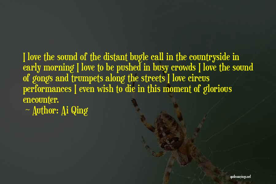 Ai Qing Quotes: I Love The Sound Of The Distant Bugle Call In The Countryside In Early Morning I Love To Be Pushed