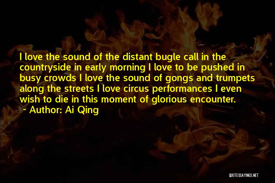 Ai Qing Quotes: I Love The Sound Of The Distant Bugle Call In The Countryside In Early Morning I Love To Be Pushed