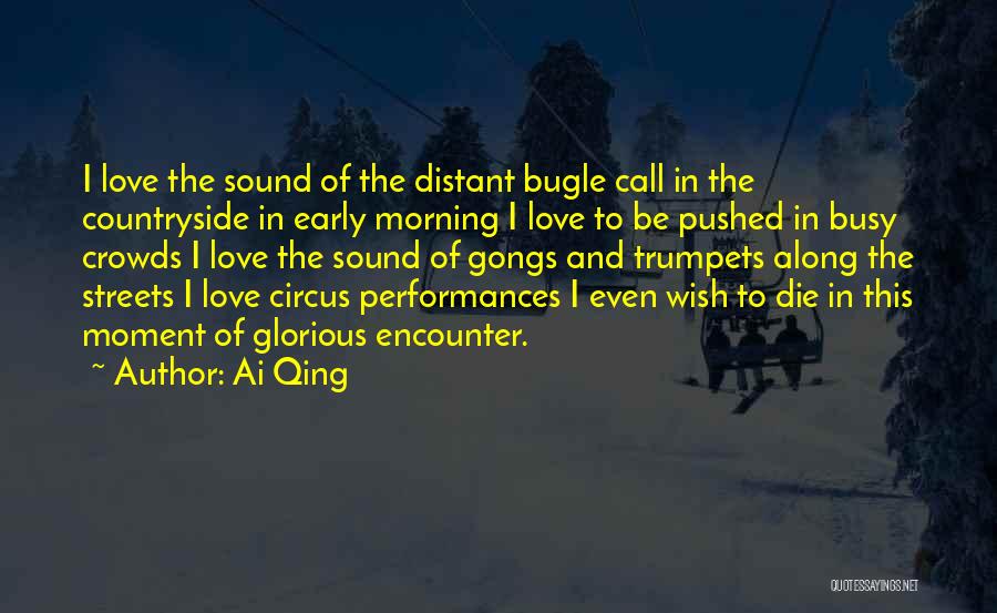 Ai Qing Quotes: I Love The Sound Of The Distant Bugle Call In The Countryside In Early Morning I Love To Be Pushed