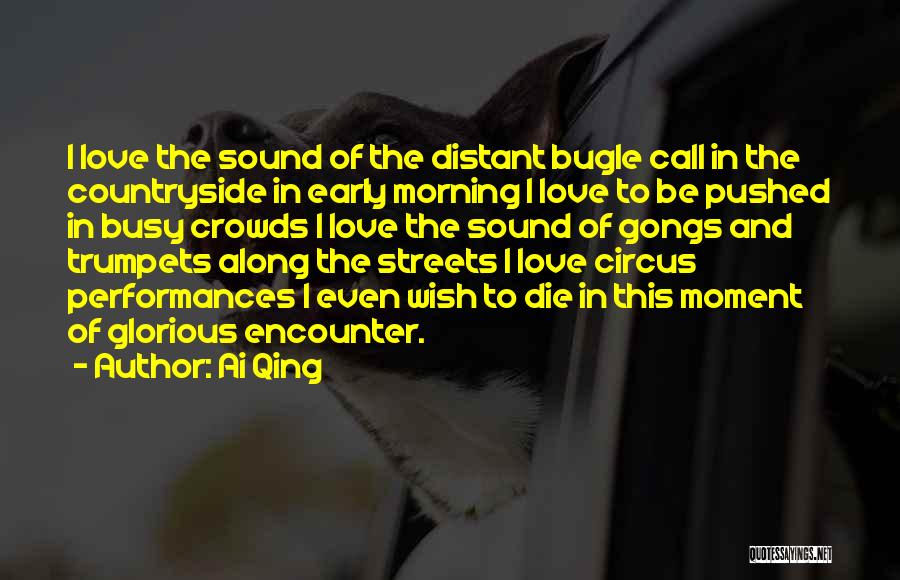 Ai Qing Quotes: I Love The Sound Of The Distant Bugle Call In The Countryside In Early Morning I Love To Be Pushed