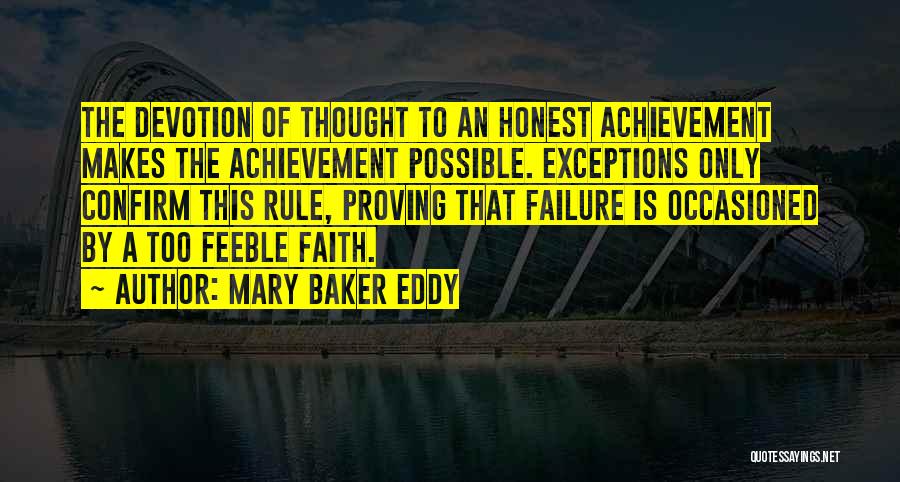 Mary Baker Eddy Quotes: The Devotion Of Thought To An Honest Achievement Makes The Achievement Possible. Exceptions Only Confirm This Rule, Proving That Failure