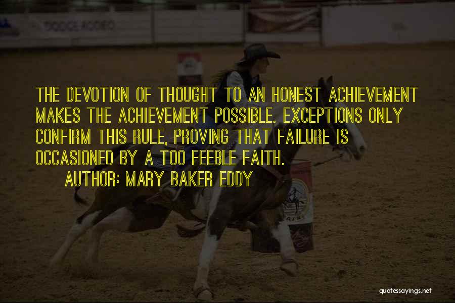 Mary Baker Eddy Quotes: The Devotion Of Thought To An Honest Achievement Makes The Achievement Possible. Exceptions Only Confirm This Rule, Proving That Failure