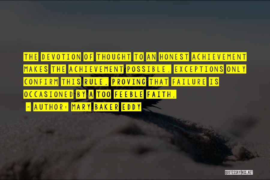 Mary Baker Eddy Quotes: The Devotion Of Thought To An Honest Achievement Makes The Achievement Possible. Exceptions Only Confirm This Rule, Proving That Failure