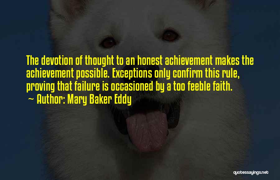 Mary Baker Eddy Quotes: The Devotion Of Thought To An Honest Achievement Makes The Achievement Possible. Exceptions Only Confirm This Rule, Proving That Failure