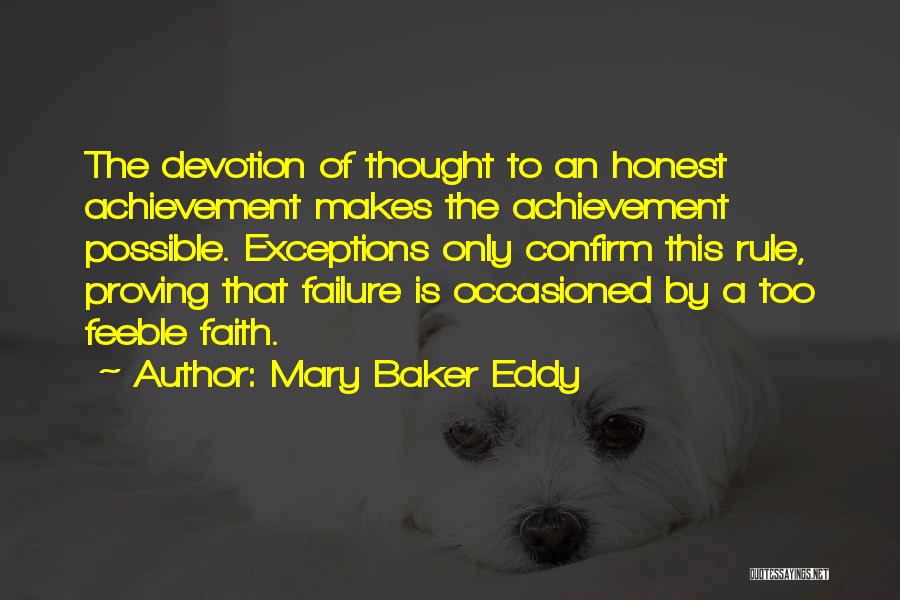 Mary Baker Eddy Quotes: The Devotion Of Thought To An Honest Achievement Makes The Achievement Possible. Exceptions Only Confirm This Rule, Proving That Failure