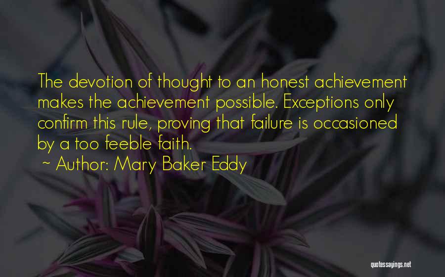 Mary Baker Eddy Quotes: The Devotion Of Thought To An Honest Achievement Makes The Achievement Possible. Exceptions Only Confirm This Rule, Proving That Failure