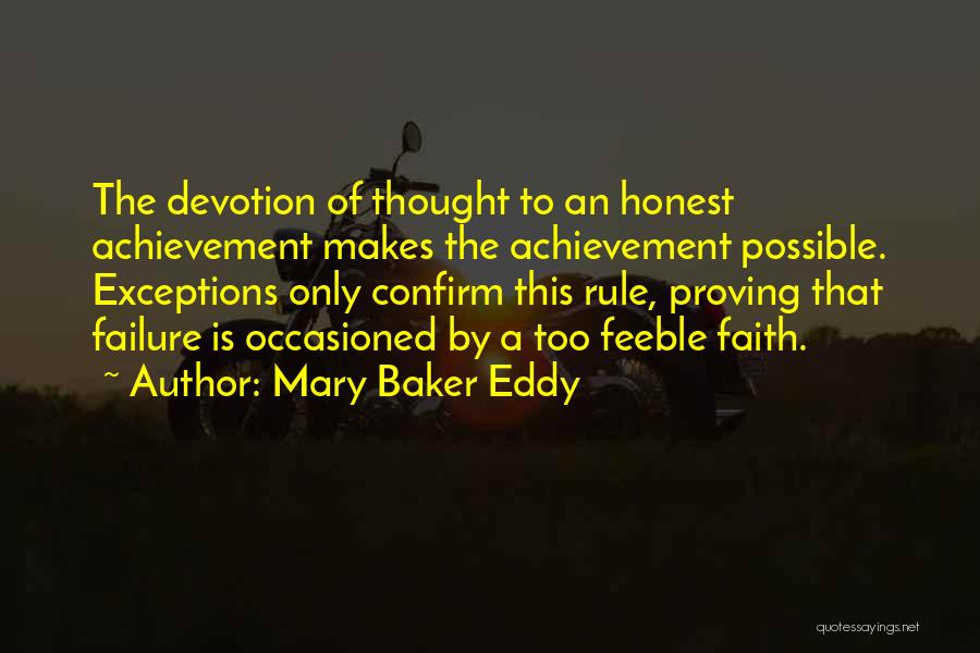 Mary Baker Eddy Quotes: The Devotion Of Thought To An Honest Achievement Makes The Achievement Possible. Exceptions Only Confirm This Rule, Proving That Failure