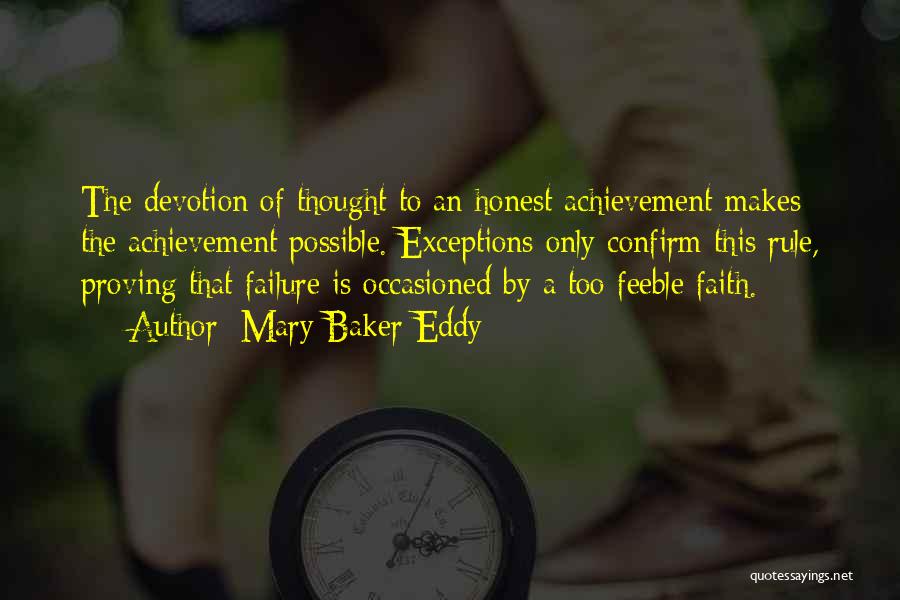 Mary Baker Eddy Quotes: The Devotion Of Thought To An Honest Achievement Makes The Achievement Possible. Exceptions Only Confirm This Rule, Proving That Failure