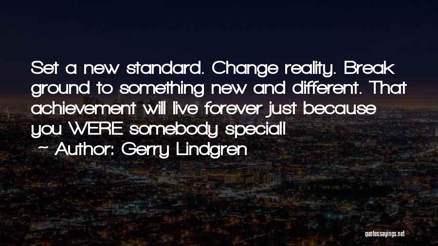 Gerry Lindgren Quotes: Set A New Standard. Change Reality. Break Ground To Something New And Different. That Achievement Will Live Forever Just Because