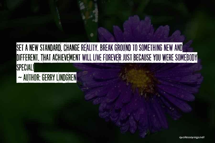 Gerry Lindgren Quotes: Set A New Standard. Change Reality. Break Ground To Something New And Different. That Achievement Will Live Forever Just Because