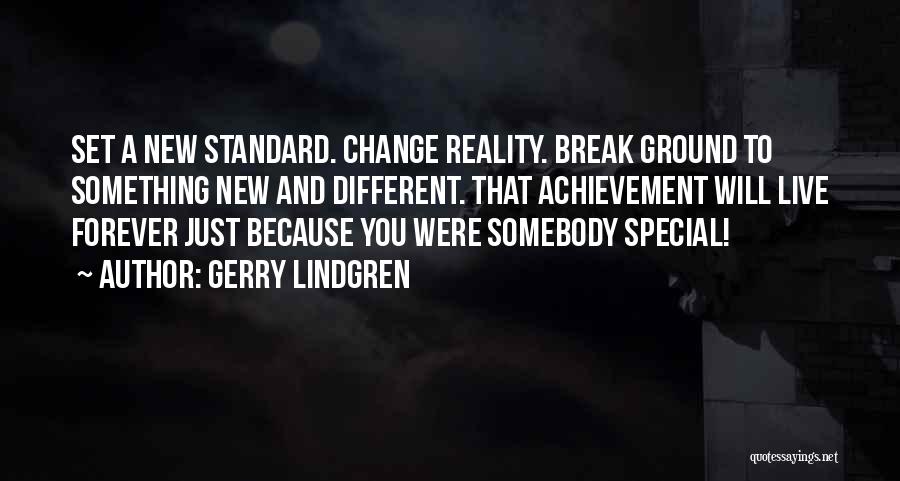 Gerry Lindgren Quotes: Set A New Standard. Change Reality. Break Ground To Something New And Different. That Achievement Will Live Forever Just Because