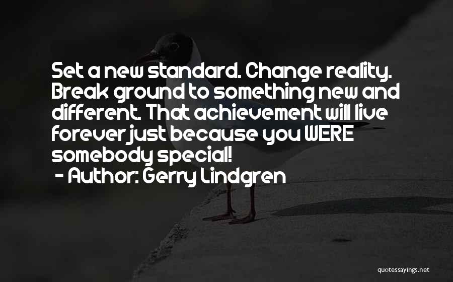 Gerry Lindgren Quotes: Set A New Standard. Change Reality. Break Ground To Something New And Different. That Achievement Will Live Forever Just Because