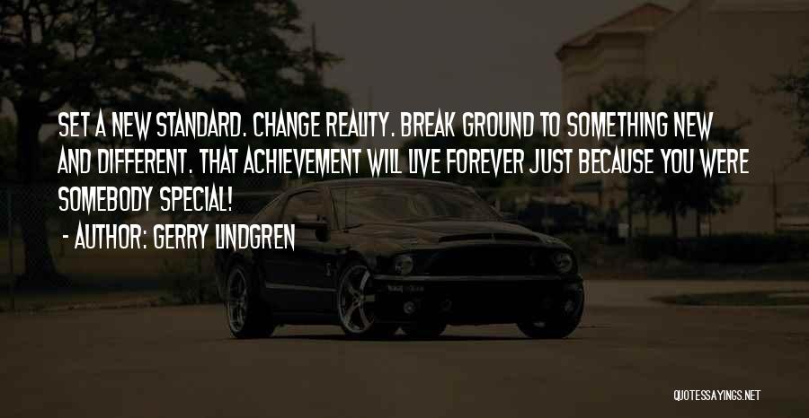 Gerry Lindgren Quotes: Set A New Standard. Change Reality. Break Ground To Something New And Different. That Achievement Will Live Forever Just Because