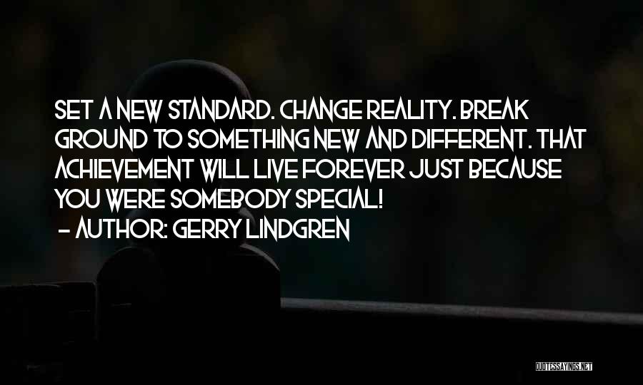 Gerry Lindgren Quotes: Set A New Standard. Change Reality. Break Ground To Something New And Different. That Achievement Will Live Forever Just Because