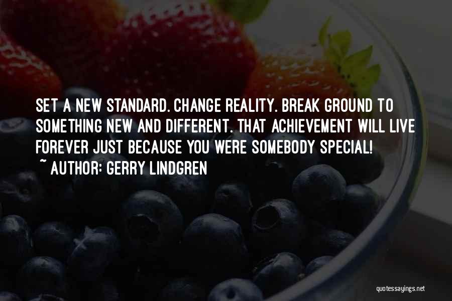 Gerry Lindgren Quotes: Set A New Standard. Change Reality. Break Ground To Something New And Different. That Achievement Will Live Forever Just Because