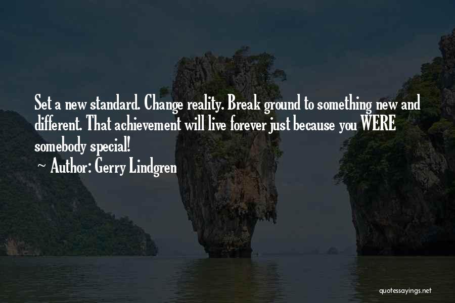 Gerry Lindgren Quotes: Set A New Standard. Change Reality. Break Ground To Something New And Different. That Achievement Will Live Forever Just Because