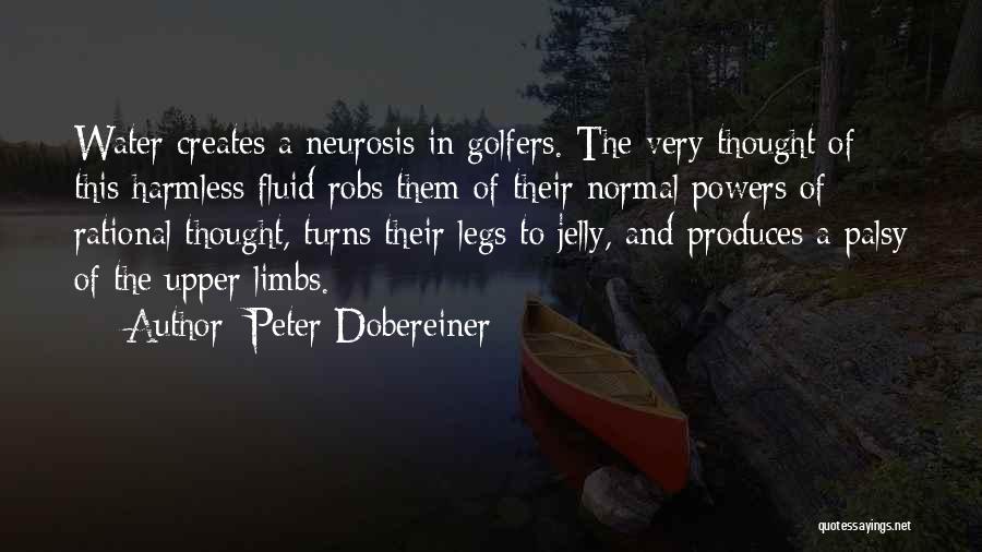 Peter Dobereiner Quotes: Water Creates A Neurosis In Golfers. The Very Thought Of This Harmless Fluid Robs Them Of Their Normal Powers Of