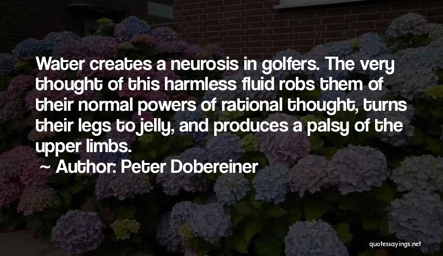 Peter Dobereiner Quotes: Water Creates A Neurosis In Golfers. The Very Thought Of This Harmless Fluid Robs Them Of Their Normal Powers Of